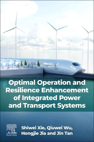 Optimal Operation and Resilience Enhancement of Integrated Power and Transport Systems  by Shiwei Xie (Associate Professor, School of Electrical Engineering and Automation, Fuzhou University, China) at Abbey's Bookshop, 
