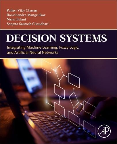 Decision Systems: Integrating Machine Learning, Fuzzy Logic, and Artificial Neural Networks  by Pallavi Vijay Chavan, Ph.D. (Associate Professor – Information Technology Ramrao Adik Institute of Technology, D Y Patil deemed to be University, India) at Abbey's Bookshop, 