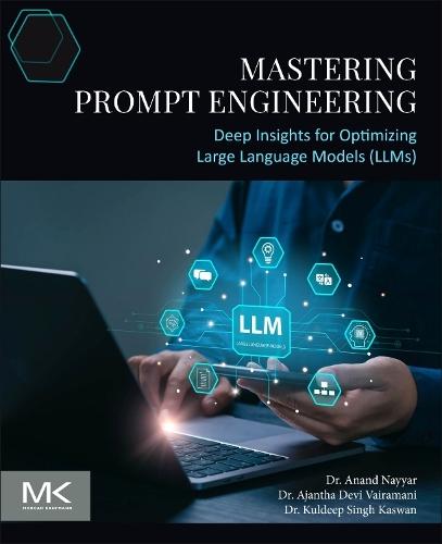 Mastering Prompt Engineering: Deep Insights for Optimizing Large Language Models (LLMs)  by Anand Nayyar (Professor, Scientist, Vice-Chairman (Research) and Director at  IoT and Intelligent Systems Lab, Duy Tan University, Vietnam) at Abbey's Bookshop, 