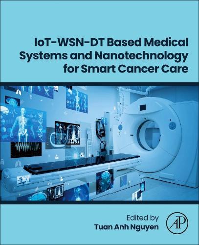 IoT-WSN-DT Based Medical Systems and Nanotechnology for Smart Cancer Care  by Tuan Anh Nguyen (Senior Principal Research Scientist, Institute for Tropical Technology, Vietnam Academy of Science and Technology, Hanoi, Vietnam) at Abbey's Bookshop, 