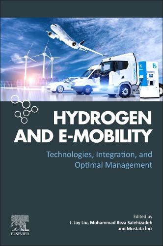 Hydrogen and e-Mobility: Technologies, Integration, and Optimal Management  by J. Jay Liu (Professor, Department of Chemical Engineering, Pukyong National University, Korea) at Abbey's Bookshop, 