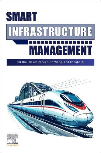 Smart Infrastructure Management  by Shi Qiu, PhD (Professor, School of Civil Engineering, Central South University, Changsha, Hunan; Guangxi Transport Vocational and Technical College, Nanning, Guangxi, China) at Abbey's Bookshop, 