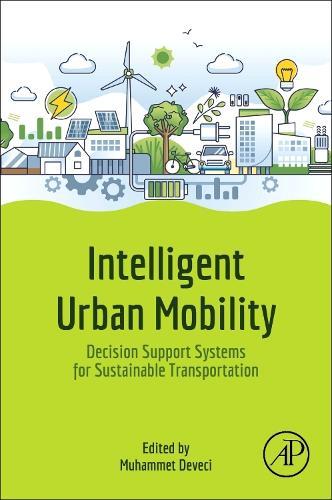 Intelligent Urban Mobility: Decision Support Systems for Sustainable Transportation  by Muhammet Deveci, PhD (Department of Industrial Engineering, National Defense University, Istanbul, Turkey) at Abbey's Bookshop, 