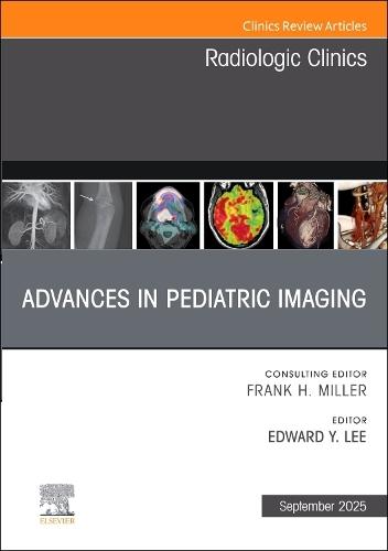 Advances in Pediatric Imaging, An Issue of Radiologic Clinics of North America  by Edward Y. Lee (Director, Advanced Imaging, Professor of Radiology, Department of Radiology, Boston Children's Hospital and Harvard Medical School, Boston, MA, USA) at Abbey's Bookshop, 