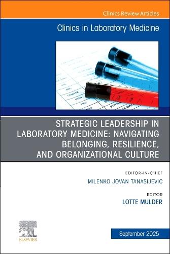 Strategic Leadership in Laboratory Medicine: Navigating Belonging, Resilience, and Organizational Culture, An Issue of the Clinics in Laboratory Medicine  by Lotte Mulder, PhD (The Mulder Method Founder, Leadership and Empowerment, Dexter, MI, USA) at Abbey's Bookshop, 