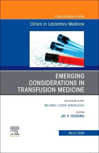 Emerging Considerations in Transfusion Medicine, An Issue of the Clinics in Laboratory Medicine