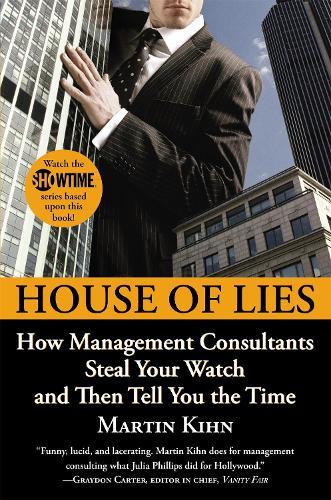 House Of Lies: How Management Consultants Steal Your Watch and Then Tell You the Time  by Martin Kihn at Abbey's Bookshop, 