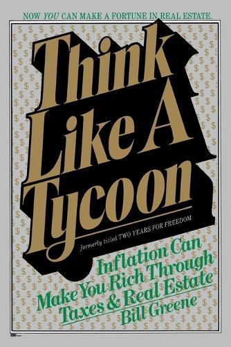 Think Like a Tycoon: Inflation Can Make You Rich Through Taxes & Real Estate  by Bill Greene at Abbey's Bookshop, 