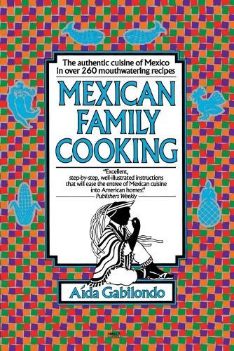 Mexican Family Cooking: The Authentic Cuisine of Mexico in over 260 Mouthwatering Recipes: A Cookbook  by Aida Gabilondo at Abbey's Bookshop, 