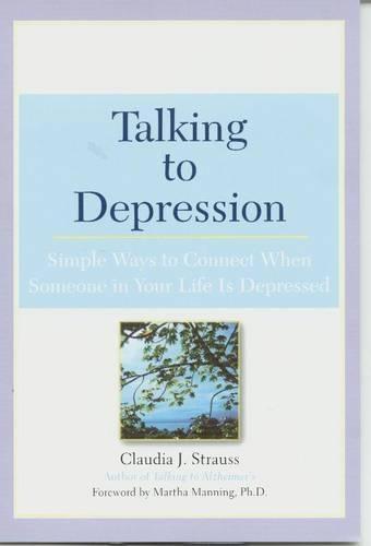 Talking to Depression: Simple Ways to Connect When Someone in Your Life is Depressed  by Claudia Strauss at Abbey's Bookshop, 