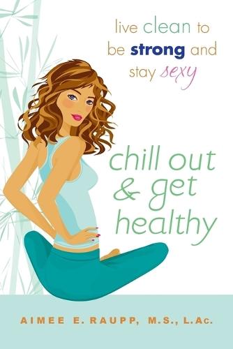 Chill Out And Get Healthy: Live Clean to Be Strong and Stay Sexy  by Aimee E. Raupp at Abbey's Bookshop, 