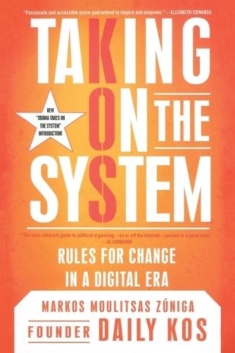 Taking On The System: Rules for Radical Change in a Digital Era  by Markos Moulitsas Zuniga at Abbey's Bookshop, 