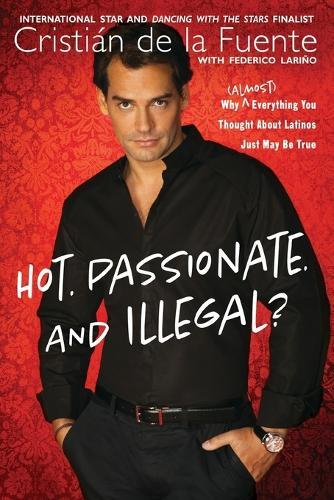 Hot. Passionate. and Illegal?: Why (Almost) Everything You Thought About Latinos Just May Be True  by Cristian de la Fuente at Abbey's Bookshop, 