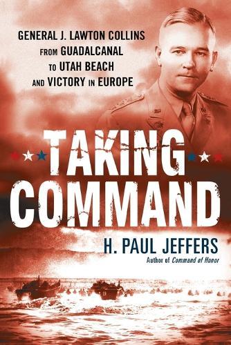 Taking Command: General J. Lawton Collins From Guadalcanal to Utah Beach and Victory in Europe  by H. Paul Jeffers at Abbey's Bookshop, 