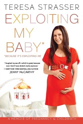 Exploiting My Baby: Because It's Exploiting Me  by Teresa Strasser at Abbey's Bookshop, 