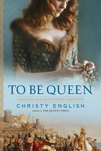 To Be Queen: A Novel of the Early Life of Eleanor of Aquitaine  by Christy English at Abbey's Bookshop, 