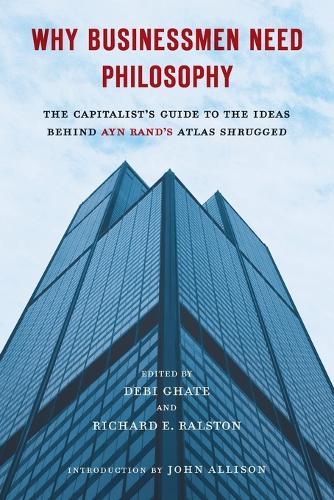 Why Businessmen Need Philosophy: The Capitalist's Guide to the Ideas Behind Ayn Rand's Atlas Shrugged  by Debi Ghate at Abbey's Bookshop, 