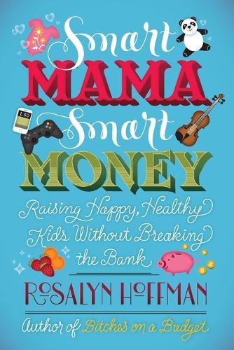 Smart Mama, Smart Money: Raising Happy, Healthy Kids Without Breaking the Bank  by Rosalyn Hoffman at Abbey's Bookshop, 