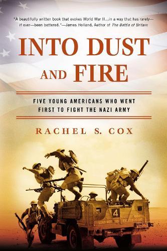 Into Dust and Fire: Five Young Americans Who Went First to Fight the Nazi Army  by Rachel S. Cox at Abbey's Bookshop, 