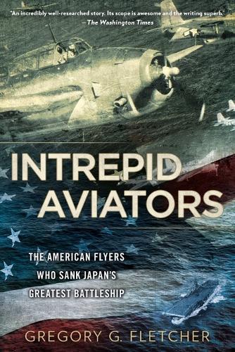 Intrepid Aviators: The American Flyers Who Sank Japan's Greatest Battleship  by Gregory G. Fletcher at Abbey's Bookshop, 