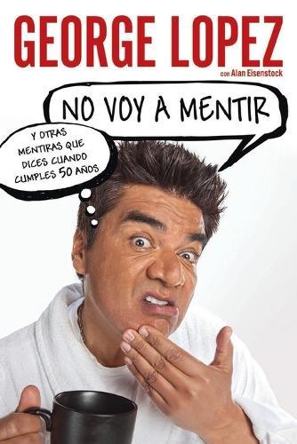 No voy a mentir: Y otras mentiras que dices cuando cumples 50 años  by George Lopez at Abbey's Bookshop, 