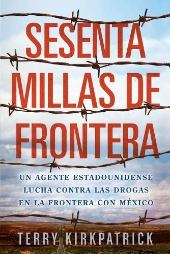 Sesenta Millas de Frontera: An American Lawman Battles Drugs on the Mexican Border  by Terry Kirkpatrick at Abbey's Bookshop, 