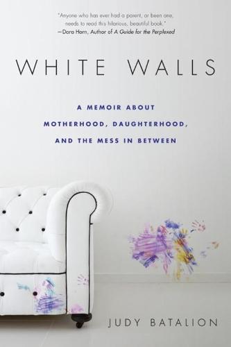 White Walls: A Memoir About Motherhood, Daughterhood, and the Mess In Between  by Judy Batalion at Abbey's Bookshop, 