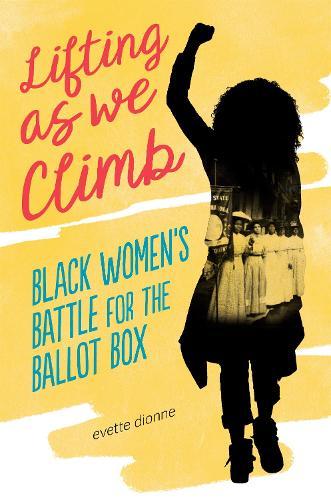 Lifting as We Climb: Black Women's Battle for the Ballot Box  by Evette Dionne at Abbey's Bookshop, 