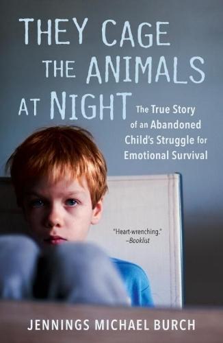 They Cage the Animals at Night: The True Story of an Abandoned Child's Struggle for Emotional Survival  by Jennings Michael Burch at Abbey's Bookshop, 