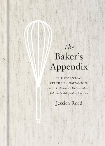 The Baker's Appendix: The Essential Kitchen Companion, with Deliciously Dependable, Infinitely Adaptable Recipes: A Baking Book  by Jessica Reed at Abbey's Bookshop, 