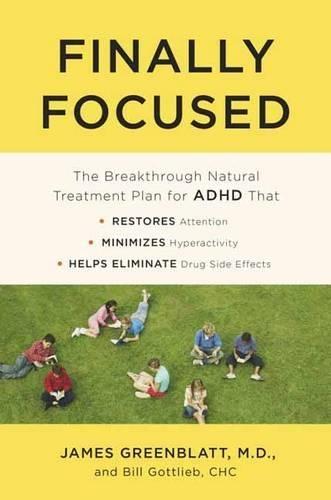 Finally Focused: The Breakthrough Natural Treatment Plan for ADHD That Restores Attention, Minimizes Hyperactivity, and Helps Eliminate Drug Side Effects  by James Greenblatt, M.D. at Abbey's Bookshop, 