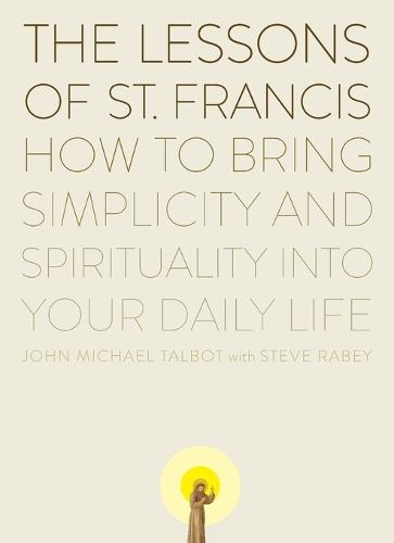 The Lessons of Saint Francis: How to Bring Simplicity and Spirituality into Your Daily Life  by John Michael Talbot at Abbey's Bookshop, 