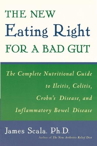 New Eating Right for a Bad Gut: The Complete Nutritional Guide to Ileitis, Colitis, Crohn's Disease, and Inflammatory Bowel Disease  by James Scala (James Scala) at Abbey's Bookshop, 