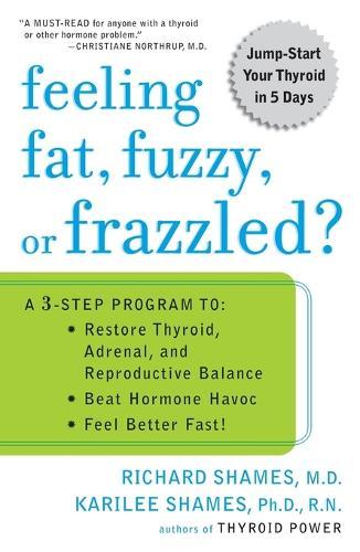 Feeling Fat, Fuzzy, or Frazzled: A 3-Step Program to: Restore Thyroid, Adrenal, and Reproductive Balance, Beat Ho Rmone Havoc, and Feel Better Fast!  by Richard Shames at Abbey's Bookshop, 