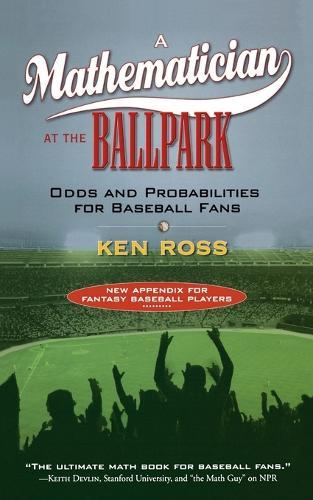 A Mathematician at the Ballpark: Odds and Probabilities for Baseball Fans  by Ken Ross at Abbey's Bookshop, 