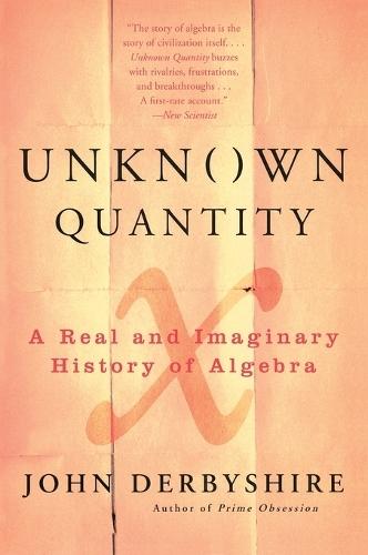 Unknown Quantity: A Real and Imaginary History of Algebra  by John Derbyshire at Abbey's Bookshop, 