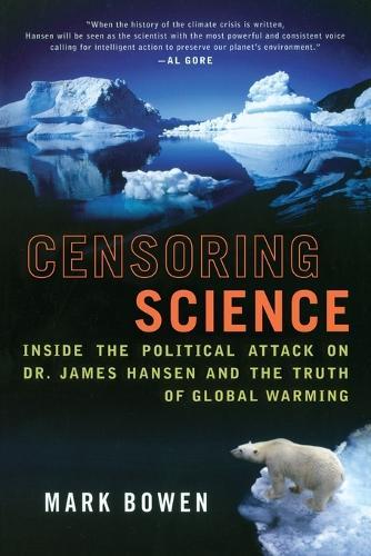 Censoring Science: Inside the Political Attack on Dr. James Hansen and the Truth of Global Warming  by Mark Bowen at Abbey's Bookshop, 