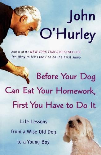 Before Your Dog Can Eat Your Homework, First You Have to Do It: Life Lessons from a Wise Old Dog to a Young Boy  by John O'Hurley at Abbey's Bookshop, 