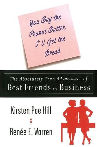 You Buy the Peanut Butter, I'll Get the Bread: The Absolutely True Adventures of Best Friends in Business  by Kirsten Poe Hill at Abbey's Bookshop, 