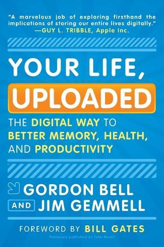 Your Life, Uploaded: The Digital Way to Better Memory, Health, and Productivity  by Gordon Bell at Abbey's Bookshop, 