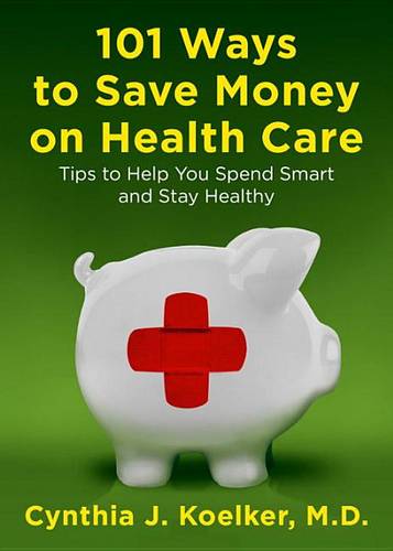 101 Ways to Save Money on Health Care: Tips to Help You Spend Smart and Stay Healthy  by Cynthia J. Koelker at Abbey's Bookshop, 