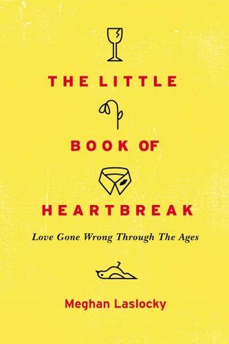 The Little Book Of Heartbreak: Love Gone Wrong Through the Ages  by Meghan Laslocky at Abbey's Bookshop, 