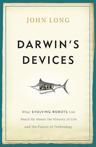 Darwin's Devices: What Evolving Robots Can Teach Us About the History of Life and the Future of Technology  by John Long at Abbey's Bookshop, 