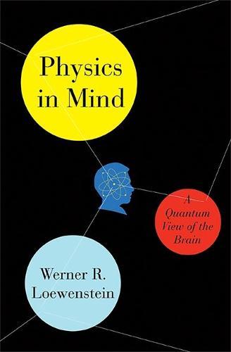 Physics in Mind: A Quantum View of the Brain  by Werner Loewenstein at Abbey's Bookshop, 