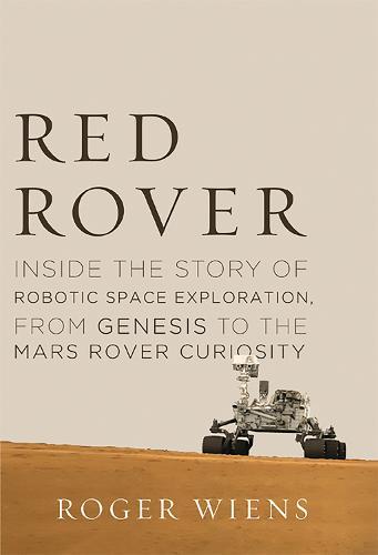 Red Rover: Inside the Story of Robotic Space Exploration, from Genesis to the Mars Rover Curiosity  by Roger Wiens at Abbey's Bookshop, 