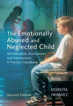 The Emotionally Abused and Neglected Child: Identification, Assessment and Intervention: A Practice Handbook  by Dorota Iwaniec (Queen's University, Northern Ireland) at Abbey's Bookshop, 