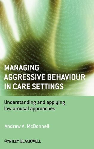 Managing Aggressive Behaviour in Care Settings: Understanding and Applying Low Arousal Approaches  by Andrew A. McDonnell (Studio3 Training Systems, UK) at Abbey's Bookshop, 