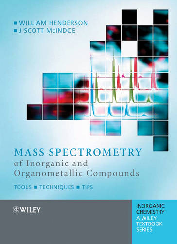 Mass Spectrometry of Inorganic and Organometallic Compounds: Tools - Techniques - Tips  by William Henderson (University of Waikato, New Zealand) at Abbey's Bookshop, 