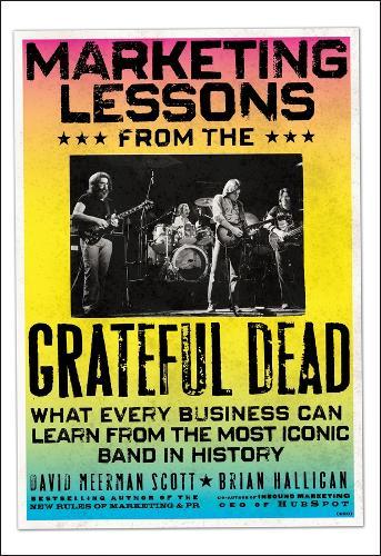 Marketing Lessons from the Grateful Dead: What Every Business Can Learn from the Most Iconic Band in History  by David Meerman Scott at Abbey's Bookshop, 