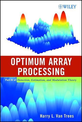 Optimum Array Processing: Part IV of Detection, Estimation, and Modulation Theory